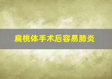 扁桃体手术后容易肺炎