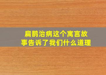 扁鹊治病这个寓言故事告诉了我们什么道理