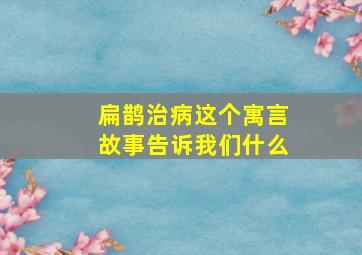 扁鹊治病这个寓言故事告诉我们什么