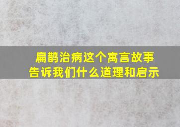 扁鹊治病这个寓言故事告诉我们什么道理和启示