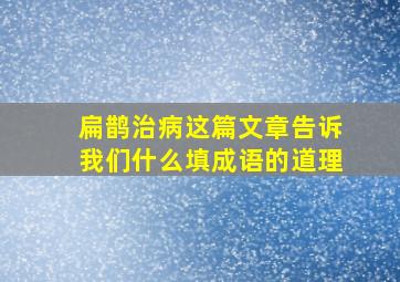 扁鹊治病这篇文章告诉我们什么填成语的道理