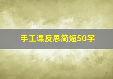 手工课反思简短50字