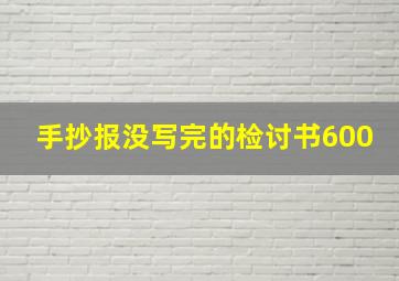 手抄报没写完的检讨书600