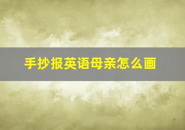 手抄报英语母亲怎么画