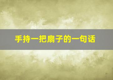 手持一把扇子的一句话