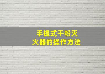 手提式干粉灭火器的操作方法