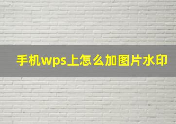 手机wps上怎么加图片水印