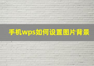 手机wps如何设置图片背景