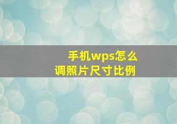 手机wps怎么调照片尺寸比例