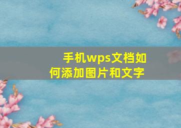 手机wps文档如何添加图片和文字