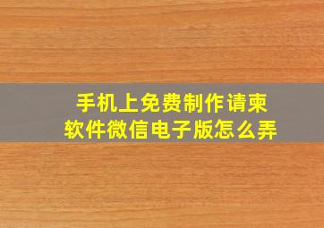 手机上免费制作请柬软件微信电子版怎么弄