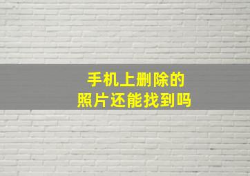 手机上删除的照片还能找到吗