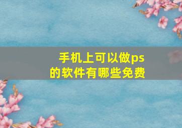 手机上可以做ps的软件有哪些免费