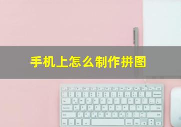 手机上怎么制作拼图