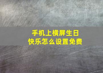 手机上横屏生日快乐怎么设置免费