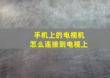 手机上的电视机怎么连接到电视上