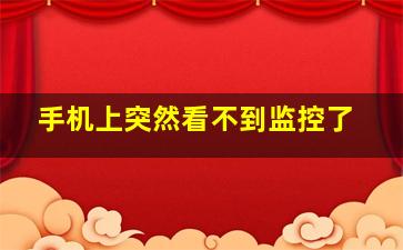 手机上突然看不到监控了