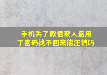 手机丢了微信被人盗用了密码找不回来能注销吗