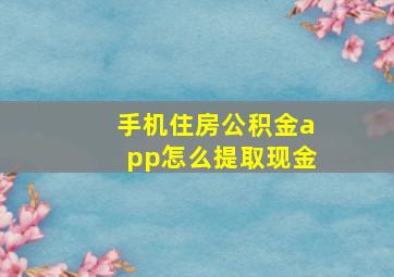 手机住房公积金app怎么提取现金