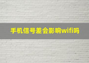 手机信号差会影响wifi吗