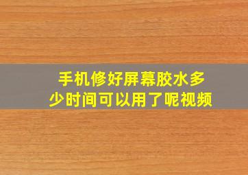 手机修好屏幕胶水多少时间可以用了呢视频