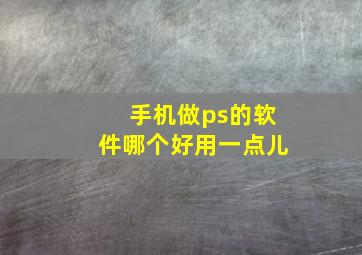 手机做ps的软件哪个好用一点儿