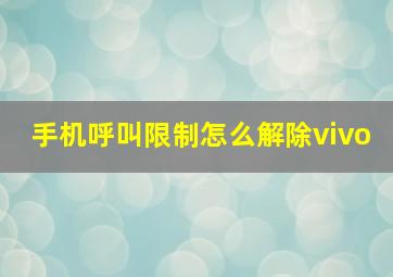 手机呼叫限制怎么解除vivo