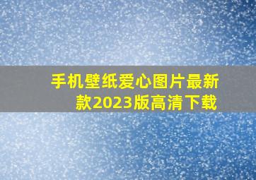 手机壁纸爱心图片最新款2023版高清下载