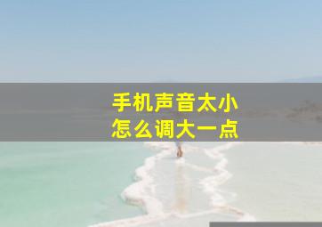 手机声音太小怎么调大一点