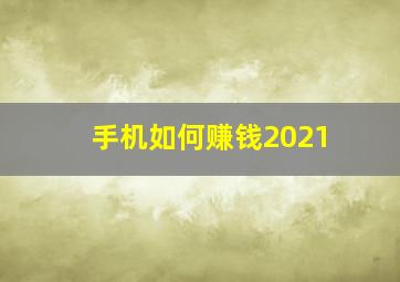 手机如何赚钱2021