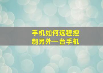 手机如何远程控制另外一台手机