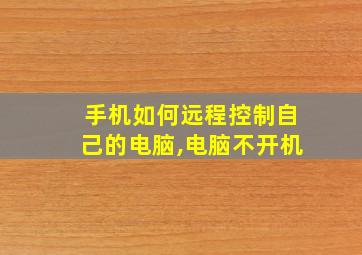 手机如何远程控制自己的电脑,电脑不开机