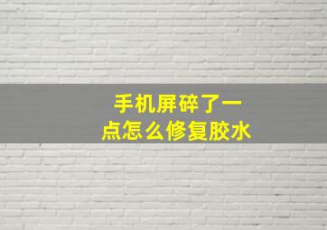 手机屏碎了一点怎么修复胶水