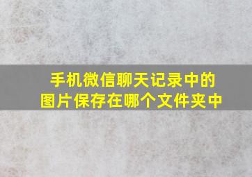 手机微信聊天记录中的图片保存在哪个文件夹中