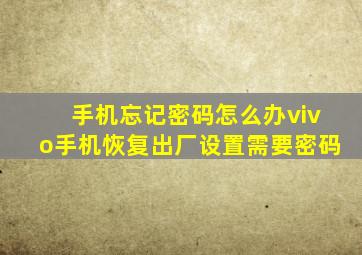 手机忘记密码怎么办vivo手机恢复出厂设置需要密码