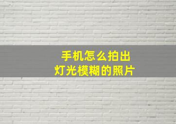 手机怎么拍出灯光模糊的照片