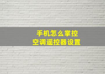 手机怎么掌控空调遥控器设置