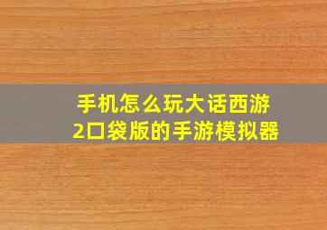 手机怎么玩大话西游2口袋版的手游模拟器