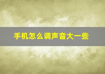 手机怎么调声音大一些