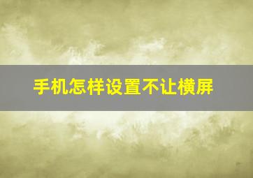 手机怎样设置不让横屏