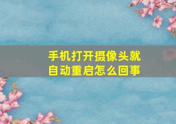 手机打开摄像头就自动重启怎么回事