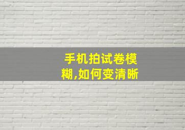 手机拍试卷模糊,如何变清晰