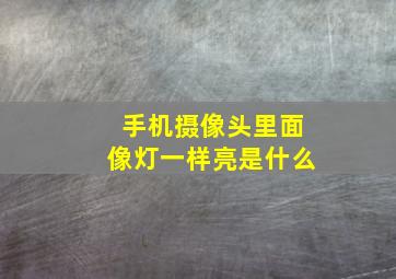 手机摄像头里面像灯一样亮是什么