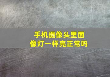 手机摄像头里面像灯一样亮正常吗