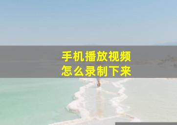 手机播放视频怎么录制下来