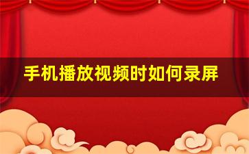 手机播放视频时如何录屏