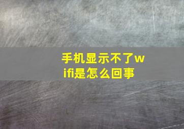 手机显示不了wifi是怎么回事