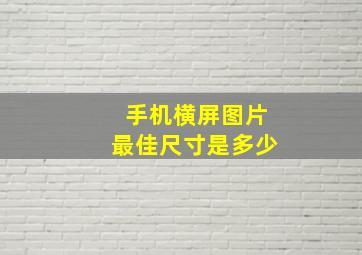 手机横屏图片最佳尺寸是多少