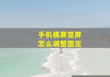 手机横屏竖屏怎么调整固定