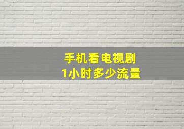 手机看电视剧1小时多少流量